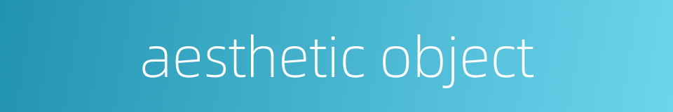 aesthetic object的同义词