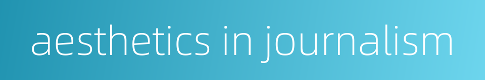 aesthetics in journalism的同义词