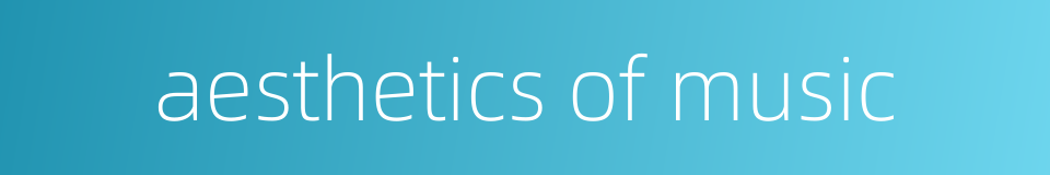 aesthetics of music的同义词