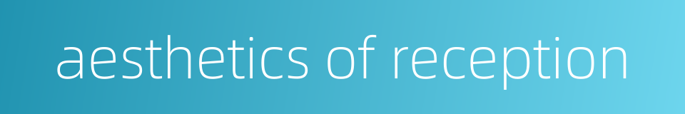 aesthetics of reception的同义词