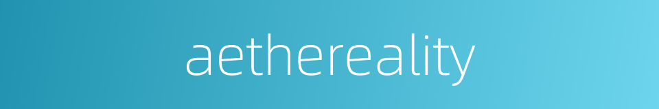 aethereality的同义词