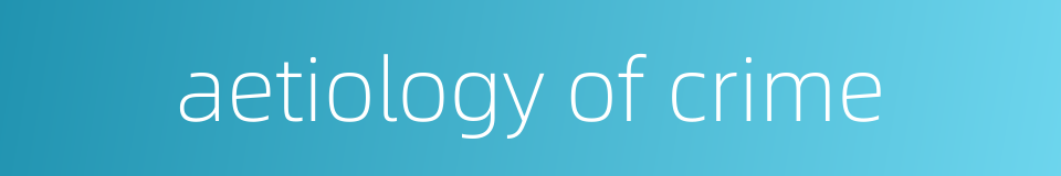 aetiology of crime的同义词