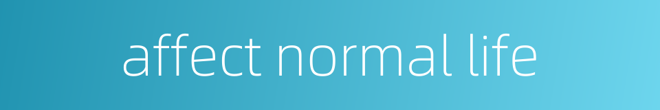 affect normal life的同义词