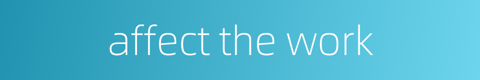 affect the work的同义词