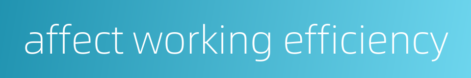 affect working efficiency的同义词