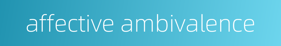affective ambivalence的同义词