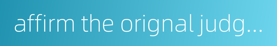 affirm the orignal judgment的同义词