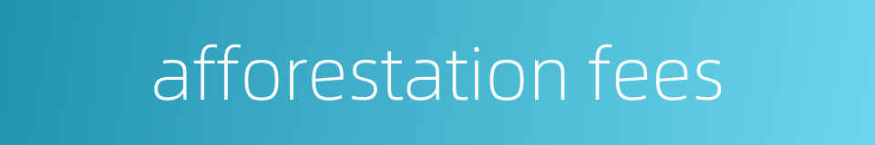afforestation fees的同义词