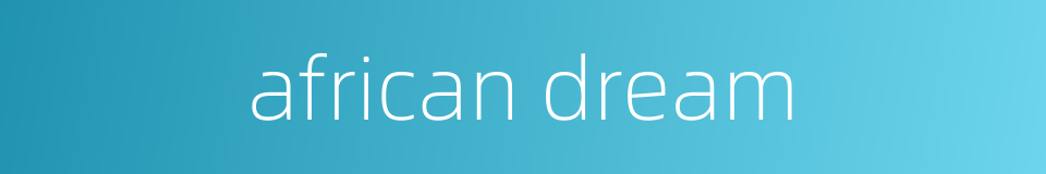 african dream的同义词