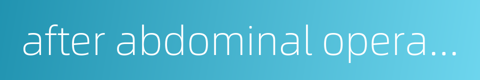 after abdominal operation的同义词