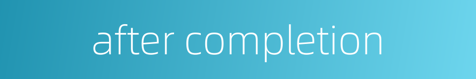 after completion的同义词