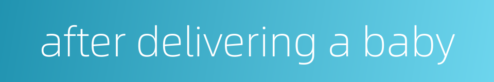 after delivering a baby的同义词