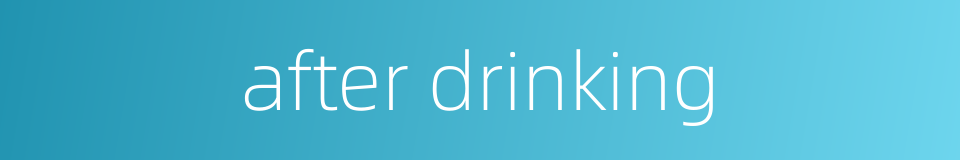 after drinking的同义词