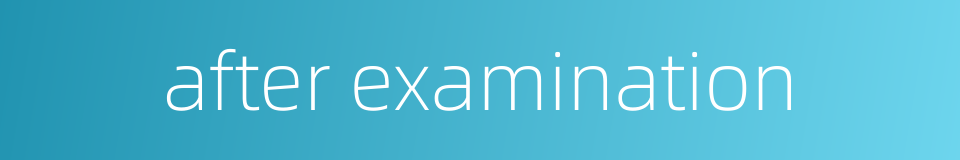after examination的同义词