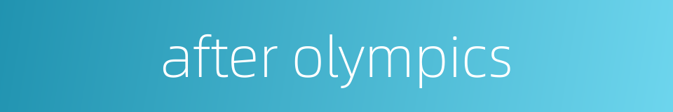 after olympics的同义词