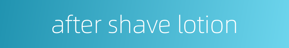 after shave lotion的同义词