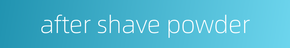 after shave powder的同义词