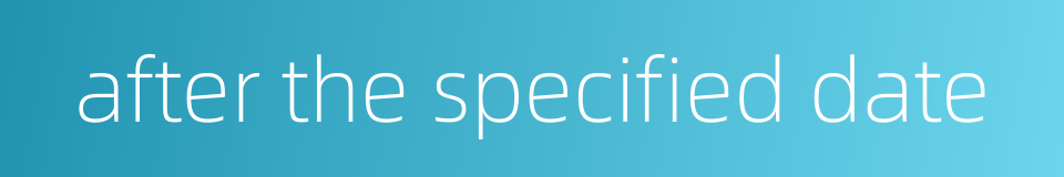 after the specified date的同义词