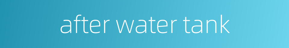 after water tank的同义词