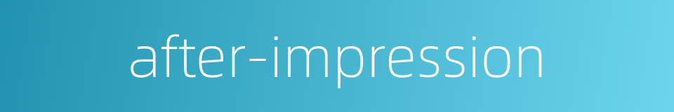after-impression的同义词