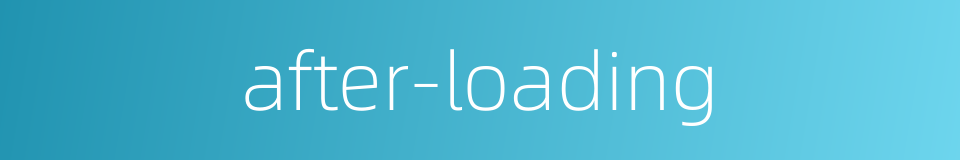 after-loading的同义词