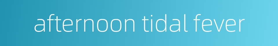 afternoon tidal fever的同义词