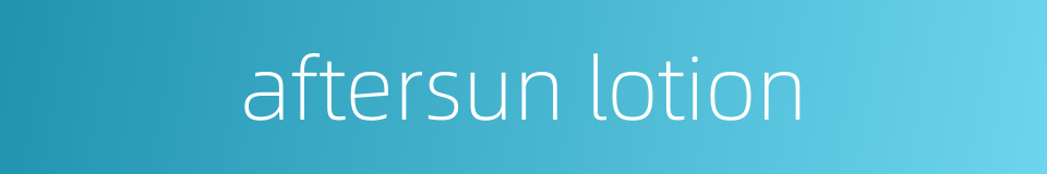 aftersun lotion的同义词