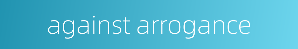 against arrogance的同义词