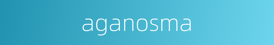 aganosma的同义词