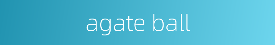 agate ball的同义词