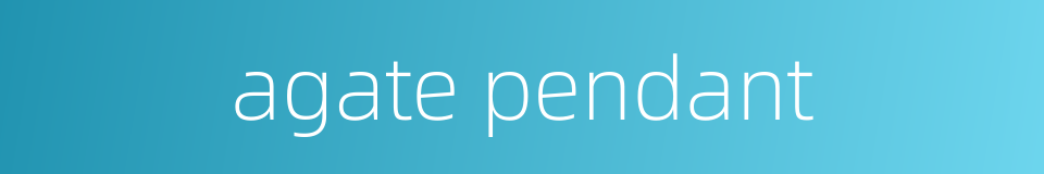 agate pendant的同义词