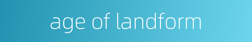 age of landform的同义词