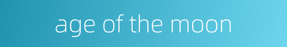 age of the moon的同义词