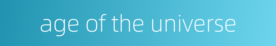 age of the universe的同义词