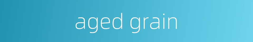 aged grain的同义词
