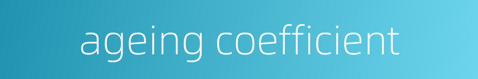 ageing coefficient的同义词