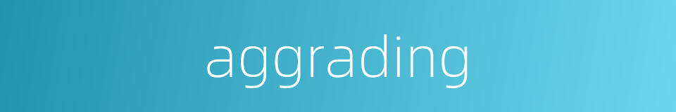 aggrading的同义词