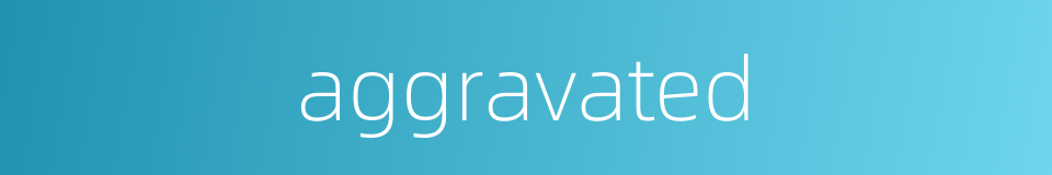 aggravated的同义词