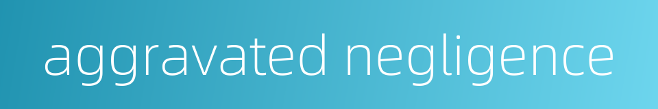 aggravated negligence的同义词