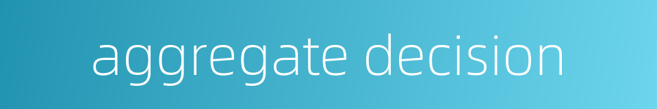 aggregate decision的同义词