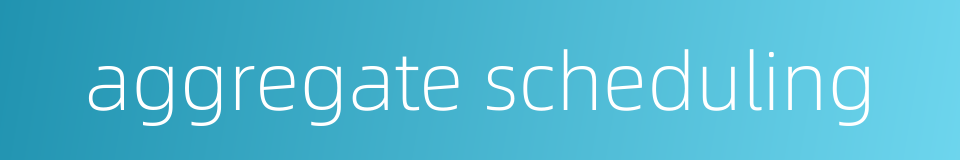 aggregate scheduling的同义词
