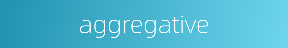aggregative的同义词