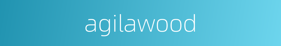agilawood的同义词