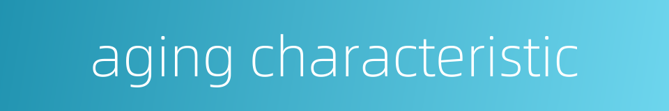 aging characteristic的同义词