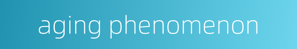 aging phenomenon的同义词