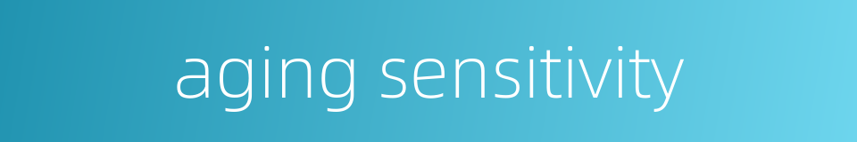 aging sensitivity的同义词