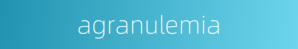 agranulemia的同义词