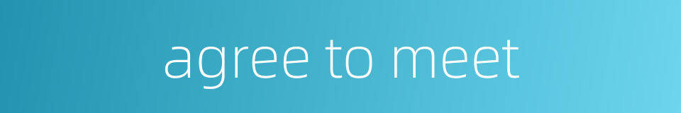 agree to meet的同义词