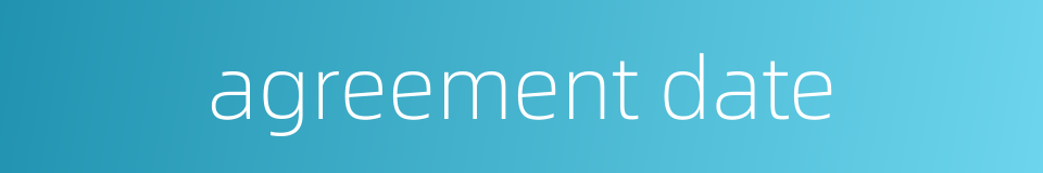 agreement date的同义词