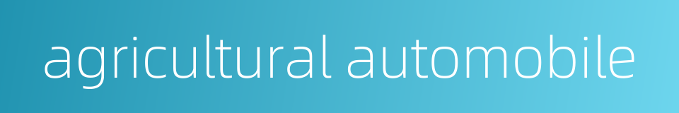 agricultural automobile的同义词